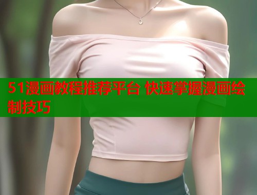 51漫画教程推荐平台 快速掌握漫画绘制技巧  第1张