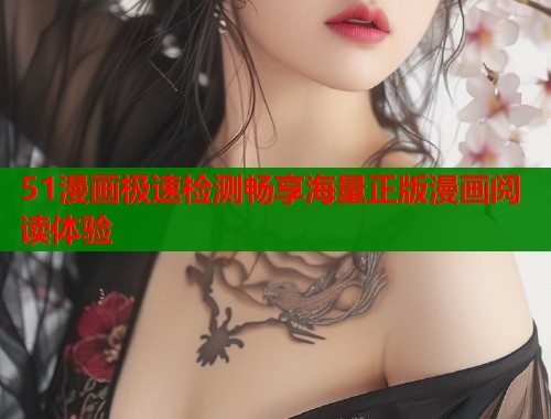 51漫画极速检测畅享海量正版漫画阅读体验  第1张