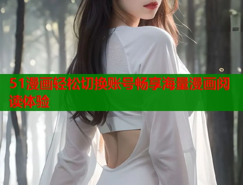 51漫画轻松切换账号畅享海量漫画阅读体验  第2张