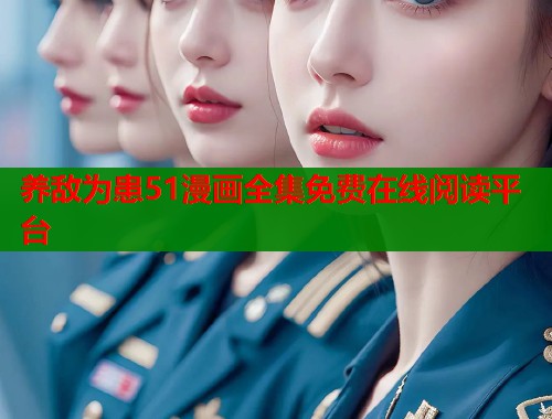 养敌为患51漫画全集免费在线阅读平台