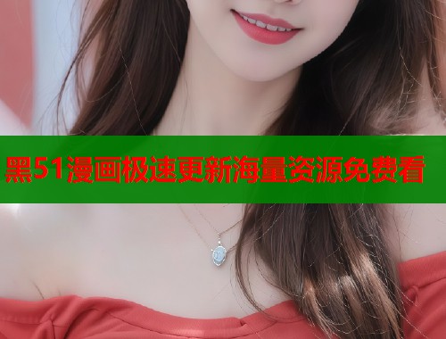 黑51漫画极速更新海量资源免费看
