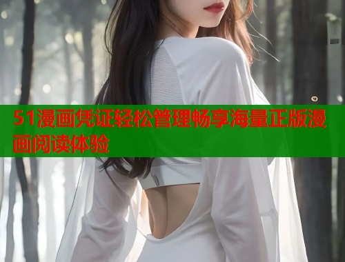 51漫画凭证轻松管理畅享海量正版漫画阅读体验