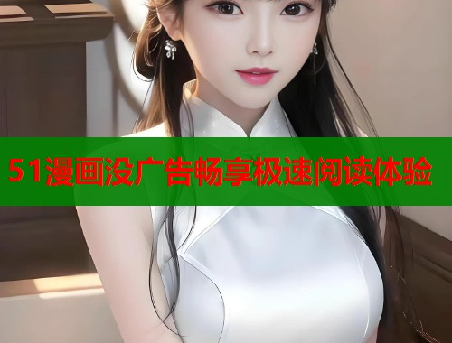51漫画没广告畅享极速阅读体验  第2张