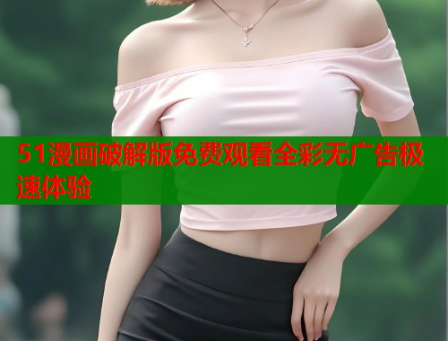 51漫画破解版免费观看全彩无广告极速体验  第2张