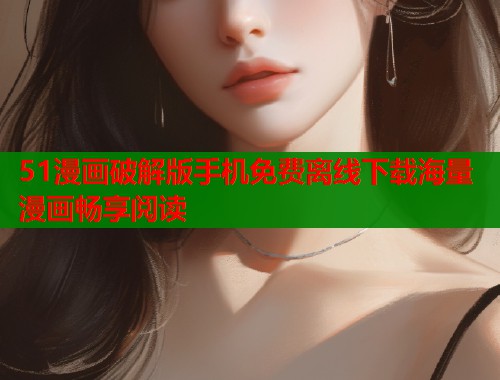 51漫画破解版手机免费离线下载海量漫画畅享阅读  第2张
